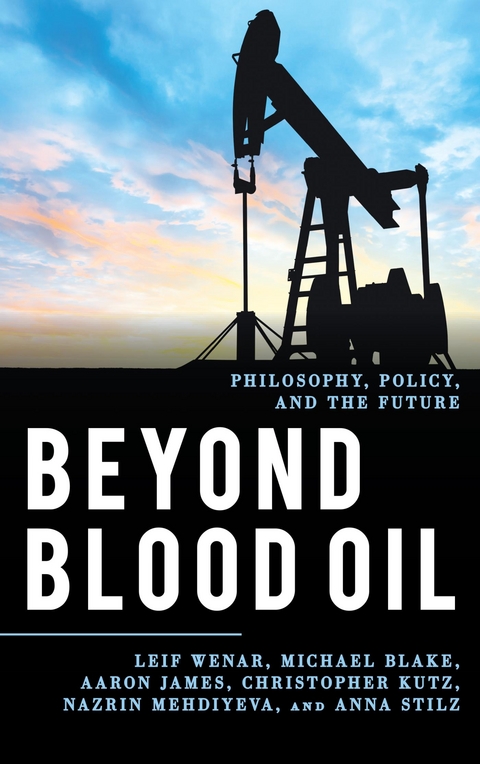 Beyond Blood Oil -  Michael Blake,  Aaron James,  Christopher Kutz,  Nazrin Mehdiyeva,  Anna Stilz,  Leif Wenar