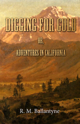 Digging For Gold; Or, Adventures in California - Robert Michael Ballantyne