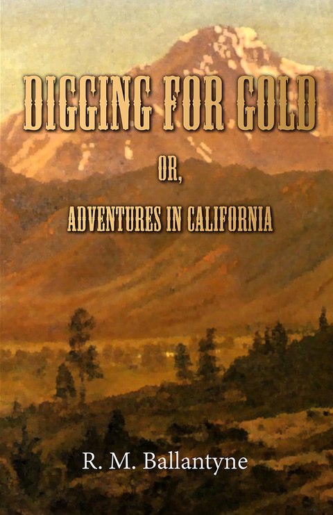 Digging For Gold; Or, Adventures in California - Robert Michael Ballantyne