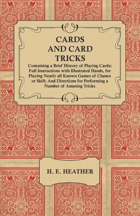 Cards and Card Tricks, Containing a Brief History of Playing Cards - H. E. Heather