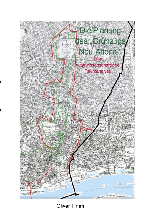 Die Planung des &bdquo;Gr&uuml;nzugs Neu-Altona&ldquo;. Eine kulturwissenschaftliche Raumanalyse - Oliver Timm