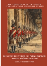 Die Geschichte der Schweizergarde am franz&ouml;sischen Hof - Gustav Hiltbrunner