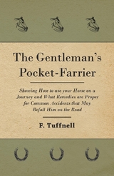 The Gentleman's Pocket-Farrier - Showing How to use your Horse on a Journey and What Remedies are Proper for Common Accidents that May Befall Him on the Road - F. Tuffnell