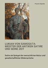 Lukian von Samosata: Meister der antiken Satire und seine Zeit - Franz K. Specht