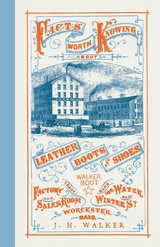 Facts Worth Knowing About Leather, Boots, and Shoes - J. H. Walker