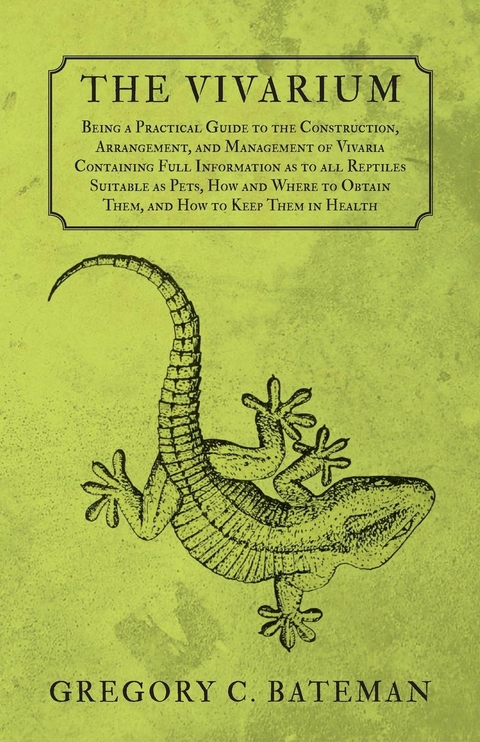 The Vivarium - Being a Practical Guide to the Construction, Arrangement, and Management of Vivaria - Gregory C. Bateman