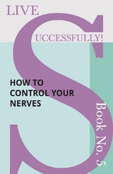 Live Successfully! Book No. 5 - How to Control your Nerves - D. N. McHardy