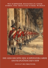 Die Geschichte der Schweizergarde am franz&ouml;sischen Hof - Gustav Hiltbrunner