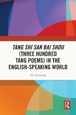 Tang Shi San Bai Shou (Three Hundred Tang Poems) in the English-Speaking World - Hu Xiaoying