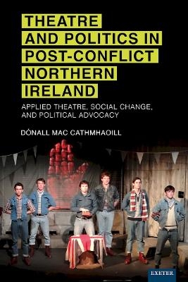 Theatre and Politics in Post-Conflict Northern Ireland - D&oacute;nall Mac Cathmhaoill