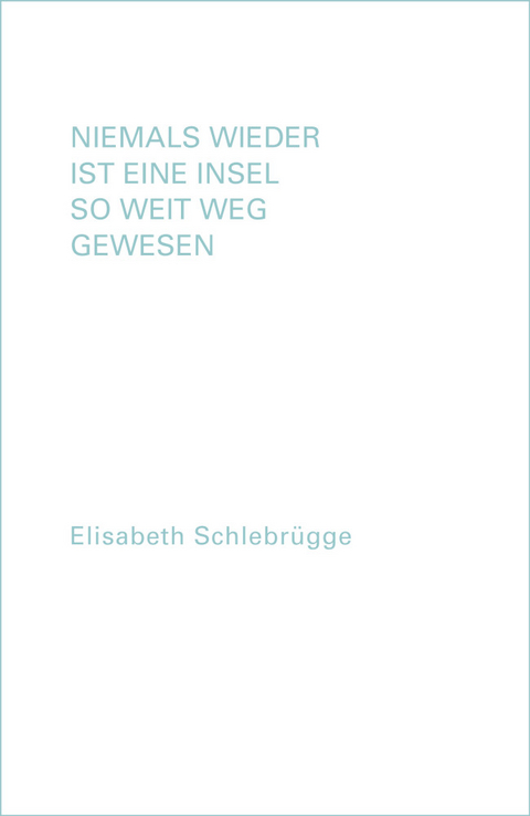 Niemals wieder ist eine Insel so weit weg gewesen - Elisabeth Schlebr&uuml;gge