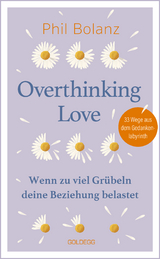 Overthinking Love. Wenn zu viel Gr&uuml;beln deine Beziehung belastet. - Phil Bolanz