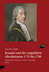 Kaunitz und der aufgekl&auml;rte Absolutismus 1753 bis 1780 - Franz A.J. Szabo