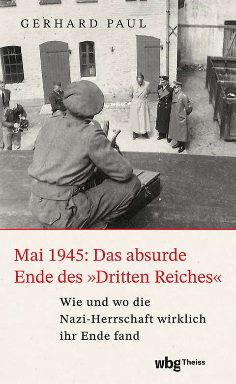 Mai 1945: Das absurde Ende des "Dritten Reiches" - Gerhard Paul