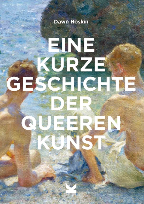 Eine kurze Geschichte der queeren Kunst - Dawn Hoskin