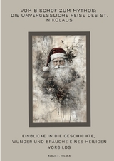Vom Bischof zum Mythos: Die unvergessliche Reise des St. Nikolaus - Klaus F. Trenck