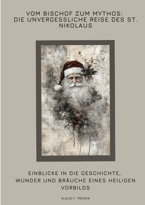 Vom Bischof zum Mythos: Die unvergessliche Reise des St. Nikolaus - Klaus F. Trenck