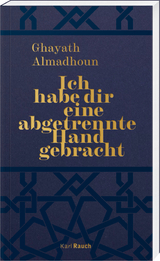 Ich habe dir eine abgetrennte Hand gebracht - Ghayath Almadhoun