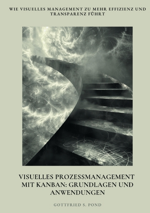 Visuelles Prozessmanagement mit Kanban: Grundlagen und Anwendungen - Gottfried S. Pond