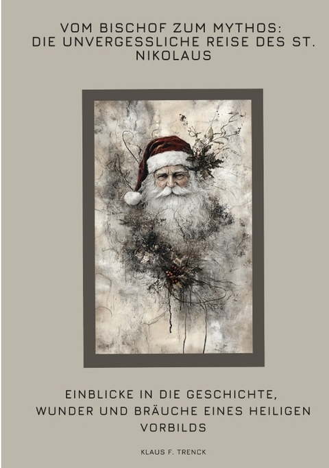 Vom Bischof zum Mythos: Die unvergessliche Reise des St. Nikolaus - Klaus F. Trenck