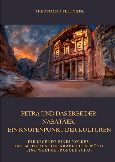 Petra und das Erbe der Nabat&auml;er: Ein Knotenpunkt der Kulturen - Theophanu Fletcher