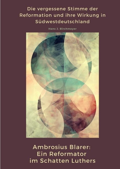 Ambrosius Blarer: Ein Reformator im Schatten Luthers - Hans J. Birchmeyer