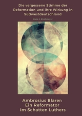 Ambrosius Blarer: Ein Reformator im Schatten Luthers - Hans J. Birchmeyer
