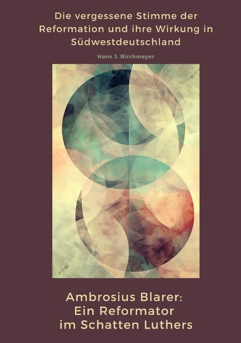 Ambrosius Blarer: Ein Reformator im Schatten Luthers - Hans J. Birchmeyer
