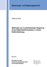 Methoden zur modellbasierten Regelung eines K&auml;ltemittelkreislaufes in einem Elektrofahrzeug - Stefanie G&ouml;ltz