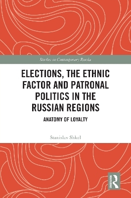 Elections, the Ethnic Factor and Patronal Politics in the Russian Regions - Stanislav Shkel