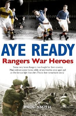 Aye Ready: Rangers War Heroes - Paul Smith