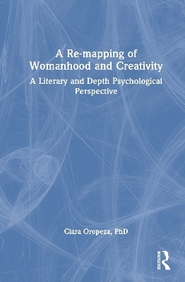 A Re-mapping of Womanhood and Creativity - PhD Oropeza  Clara