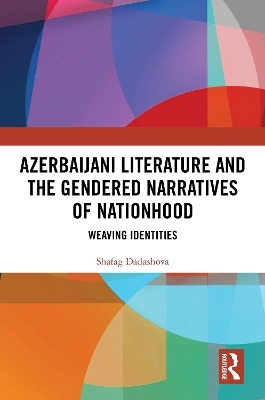 Azerbaijani Literature and the Gendered Narratives of Nationhood - Shafag Dadashova