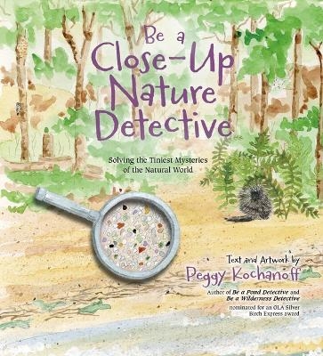 Be a Close-Up Nature Detective - Peggy Kochanoff
