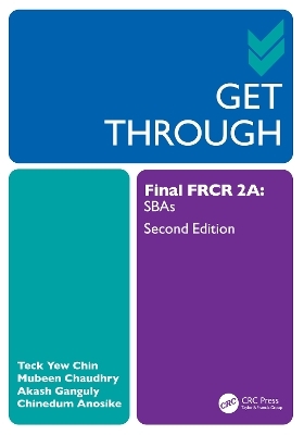 Get Through Final FRCR 2A - Teck Yew Chin, Mubeen Chaudhry, Akash Ganguly, Chinedum Anosike