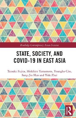 State, Society, and Covid-19 in East Asia - Taisuke Fujita, Hidehiro Yamamoto, Youngho Cho, Sang-Jin Han, Yida Zhai