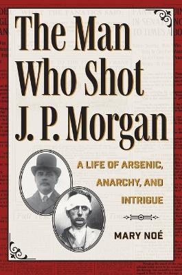 The Man Who Shot J. P. Morgan - Mary No&eacute;