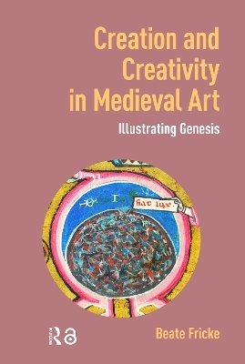 Creation and Creativity in Medieval Art - Beate Fricke