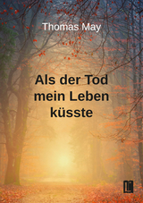 Als der Tod mein Leben k&uuml;sste - Thomas May
