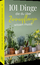 101 Dinge, die Du &uuml;ber Zimmerpflanzen wissen musst