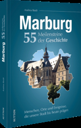 Marburg. 55 Meilensteine der Geschichte - Andrea Reidt