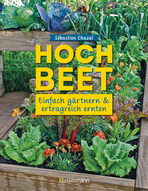 Hochbeet - einfach g&auml;rtnern und ertragreich ernten - S&eacute;bastien Chazal