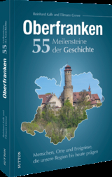 Oberfranken. 55 Meilensteine der Geschichte - Reinhard Kalb