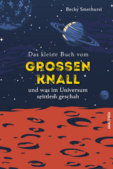 Das kleine Buch vom gro&szlig;en Knall und was im Universum seitdem geschah - Becky Smethurst