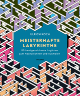 Meisterhafte Labyrinthe. 80 handgezeichnete Irrg&auml;rten zum Nachzeichnen und Ausmalen - Ulrich Koch