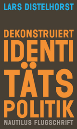 Dekonstruiert Identit&auml;tspolitik - Lars Distelhorst