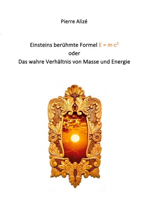 Einsteins berühmte Formel E = m·c2 - Pierre Alizé
