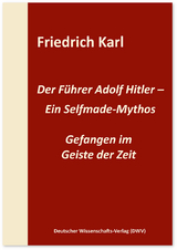 Der F&uuml;hrer Adolf Hitler &ndash; Ein Selfmade-Mythos - Friedrich Karl