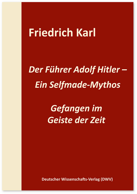 Der F&uuml;hrer Adolf Hitler &ndash; Ein Selfmade-Mythos - Friedrich Karl