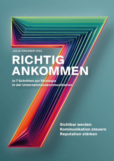 Richtig ankommen. In 7 Schritten zur Strategie in der Unternehmenskommunikation - Julia Kroeber-Riel
